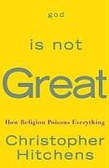 God is not Great How Religion Poisons Everything