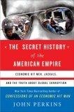 The Secret History of the American Empire : Economic Hit Men, Jackals, and the Truth about Global Corruption