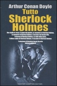 Tutto Sherlock Holmes Uno studio in rosso-Il segno dei quattro-La valle della paura-Il mastino dei Baskerville-Le avventure di Sherlok Holmes