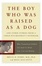 Cover of 'The Boy Who Was Raised As a Dog'