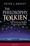 The Philosophy of Tolkien : The Worldview Behind The Lord of the Rings