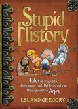 Stupid History : Tales of Stupidity, Strangeness, and Mythconceptions Throughout the Ages
