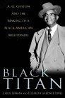Black Titan : A. G. Gaston and the Making of a Black American Millionaire