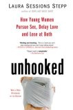 Unhooked : How Young Women Pursue Sex, Delay Love and Lose at Both