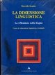 Cover of La dimensione linguistica. La riflessione sulla lingua e la pratica testuale. Per le Scuole superiori