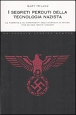 I segreti perduti della tecnologia nazista Le ricerche e gli esperimenti degli scienziati di Hitler, fino ad oggi tenuti nascosti