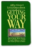 Little Green Book of Getting Your Way : How to Speak, Write, Present, Persuade, Influence, and Sell Your Point of View to Others