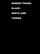 Cover of Robert Frank: Black, White and Things