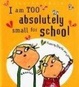 Cover of I Am Too Absolutely Small for School
