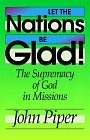 Let the Nations Be Glad! : The Supremacy of God in Missions
