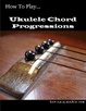 Cover of How to play Ukulele chord progressions