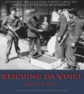 Rescuing Da Vinci : Hitler and the Nazis Stole Europe's Great Art - America and Her Allies Recovered It