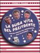 Cover of La dura vita del presidente. Consigli pratici per sopravvivere alla Casa Bianca