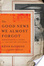 Cover of The Good News We Almost Forgot