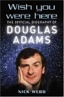 Wish You Were Here : The Official Biography of Douglas Adams
