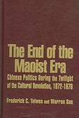 The End of the Maoist Era : Chinese Politics During the Twilight of the Cultural Revolution, 1972-1976 (The Politics of Transition, 1972-1982)
