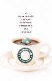 Starbucked : A Double Tall Tale of Caffeine, Commerce, and Culture