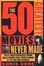 Cover of The 50 Greatest Movies Never Made