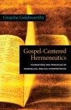Gospel-Centered Hermeneutics : Foundations and Principles of Evangelical Biblical Interpretation