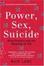 Cover of "Power, Sex, Suicide"