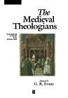 The Medieval Theologians : An Introduction to Theology in the Medieval Period (The Great Theologians)