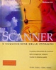 Cover of Scanner e acquisizione delle immagini. La guida professionale alla scansione delle immagini per ottenere risultati di altissima qualità
