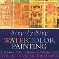 Step-By-Step Watercolor Painting : A Complete Guide to Mastering Techniques with the Alexander Brothers