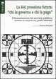 Cover of La RAI prossima futura: «chi la governa e chi la paga». Il finanziamento del servizio pubblico: canone sì canone no, quale riforma?