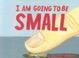 Cover of I Am Going To Be Small
