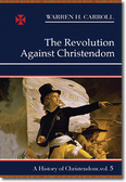 The Revolution Against Christendom : A History of Christendom, Vol. 5 (A History of Christendom)