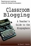 Classroom Blogging : A Teacher's Guide to the Blogosphere