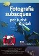Cover of FOTOGRAFIA SUBACQUEA PER TURISTI DIGITALI