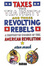 Cover of Taxes, The Tea Party, And Those Revolting Rebels