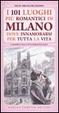 Cover of I 101 luoghi più romantici di Milano dove innamorarsi per tutta la vita