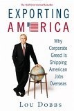 Exporting America : Why Corporate Greed Is Shipping American Jobs Overseas