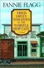 Fried Green Tomatoes at the Whistle Stop Cafe : A Novel