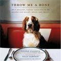 Throw Me a Bone : 50 Healthy, Canine Taste-Tested Recipes for Snacks, Meals, and Treats