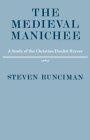 The Medieval Manichee : A Study of the Christian Dualist Heresy