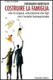 Cover of Costruire la famiglia. Vita di coppia, educazione dei figli con l'analisi transazionale
