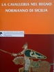 Cover of La cavalleria nel regno normanno di Sicilia. Nuova edizione