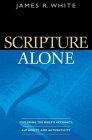 Scripture Alone : Exploring the Bibles Accuracy, Authority and Authenticity