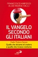 Cover of Il Vangelo secondo gli italiani. Fede, potere, sesso. Quello che diciamo di credere e quello che invece crediamo