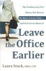 Leave the Office Earlier : The Productivity Pro Shows You How to Do More in Less Time...and Feel Great About It