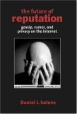 The Future of Reputation : Gossip, Rumor, and Privacy on the Internet