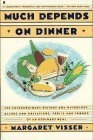 Much Depends on Dinner : The Extraordinary History of Mythology, Allure, and Absessions,Perils, Taboos of an Ordinary Meal