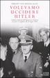 Cover of Volevamo uccidere Hitler. L'ultimo testimone dell'operazione Valchiria racconta il complotto del 20 luglio 1944