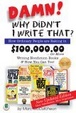 Cover of Damn! Why Didn't I Write That? How Ordinary People are Raking in $100,000.00...or more Writing Nonfiction Books & How You Can Too!