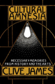 Cultural Amnesia : Necessary Memories from History and the Arts
