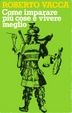 Cover of Come imparare più cose e vivere meglio