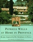 Patricia Wells at Home in Provence : Recipes Inspired By Her Farmhouse In France